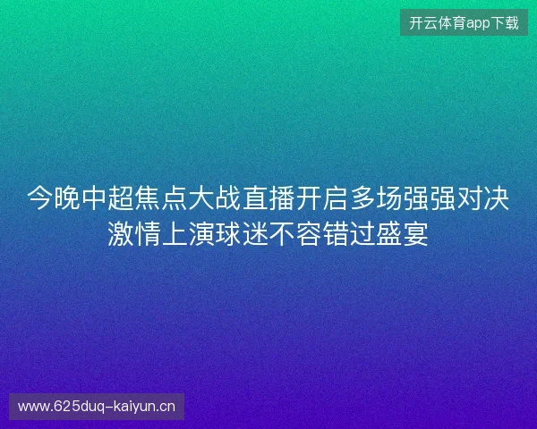 今晚中超焦点大战直播开启多场强强对决激情上演球迷不容错过盛宴