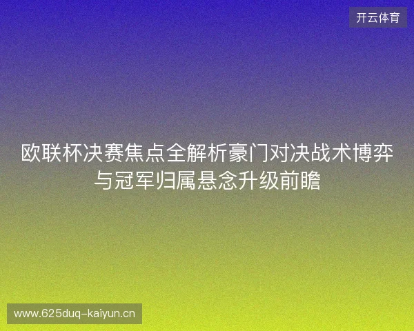 欧联杯决赛焦点全解析豪门对决战术博弈与冠军归属悬念升级前瞻