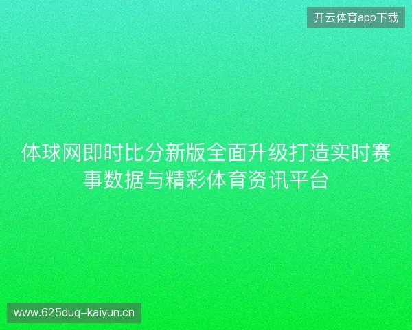 体球网即时比分新版全面升级打造实时赛事数据与精彩体育资讯平台