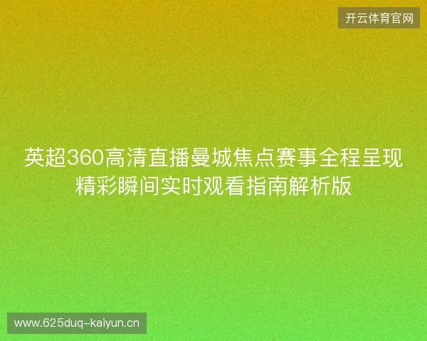 英超360高清直播曼城焦点赛事全程呈现精彩瞬间实时观看指南解析版