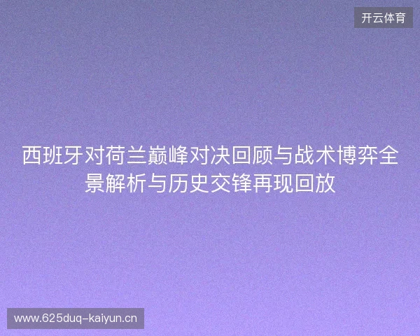 西班牙对荷兰巅峰对决回顾与战术博弈全景解析与历史交锋再现回放