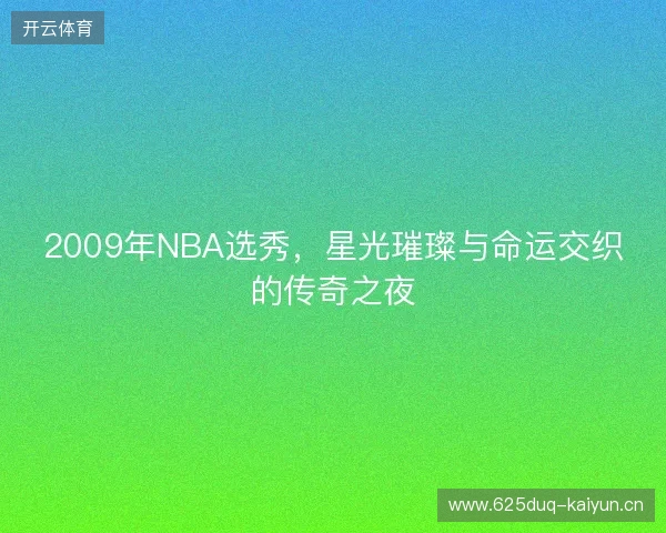 2009年NBA选秀，星光璀璨与命运交织的传奇之夜
